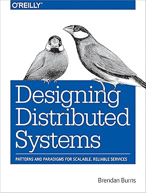 Designing Distributed Systems: Patterns and Paradigms for Scalable, Reliable Services